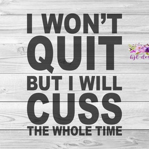 Won&#39;t Quit, But Will Cuss SVG, PNG, JPG, Cricut, Silhouette, Digital Download