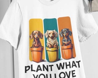 Camiseta "Planta lo que amas", linda camiseta de perro salchicha en maceta, divertida camiseta de perro salchicha para jardín, regalo colorido para amantes de los perros