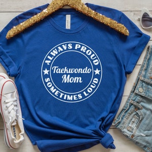 Taekwondo Mom Always Proud Sometimes Loud tee shirt, Womens Sport Mom tee, Gift for Mom, Taekwondo lover t-shirt, Gift for Taekwondo fan
