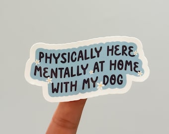 Physically Here mentally At Home With My Dog Sticker|Dog Mom Sticker|Dog Stickers|Dog Lover Stickers|Laptop Sticker|Water Bottle Stickers