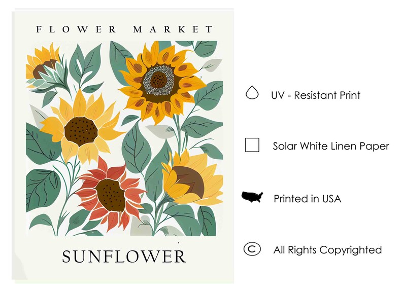 May include: A print featuring a stylized illustration of sunflowers in shades of yellow, orange, and green. The print has the text "FLOWER MARKET" and "SUNFLOWER" at the top and bottom, respectively. The print also includes the text "UV - Resistant Print", "Solar White Linen Paper", "Printed in USA", and "All Rights Copyrighted".