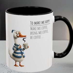 Funny silly goose Mug, to make me happy: bring me coffee, make me coffee, be coffee Gift for coffee lover Tea Mug, morning coffee vibe