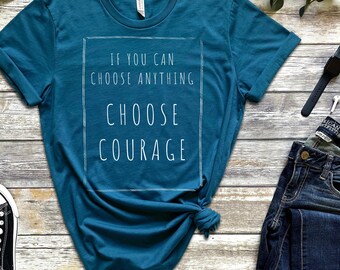 Choose Courage T Shirt, Graphic T Shirt, Inspirational T shirt, Unique Graphic T shirt