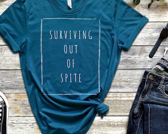 Surviving Out Of Spite T Shirt, Graphic T Shirt, Inspirational T shirt, Unique Graphic T shirt