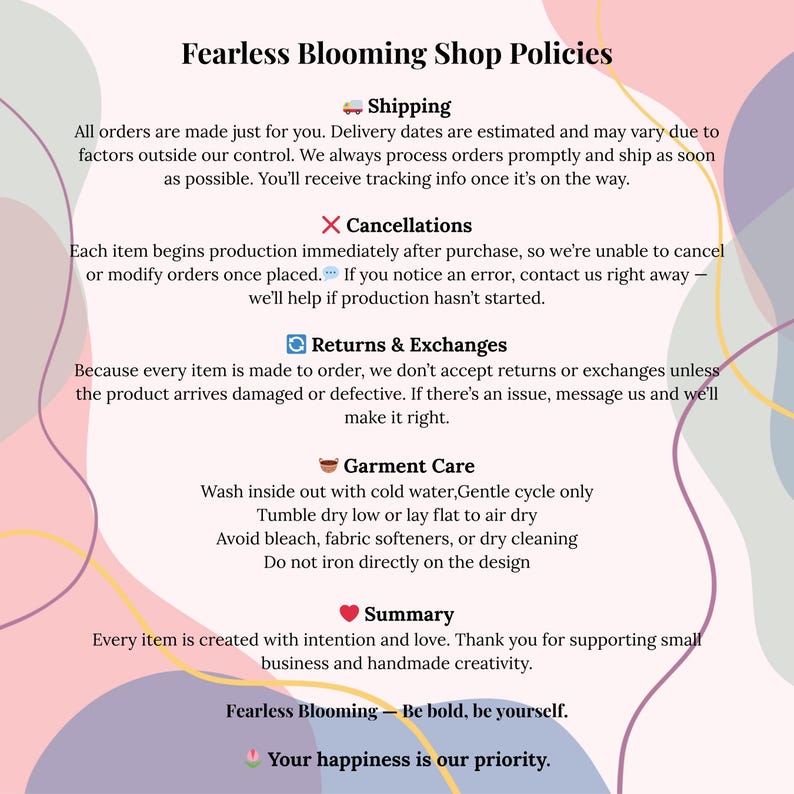 May include: A graphic with the text "Fearless Blooming Shop Policies" on a white background with colorful abstract shapes. The text includes information on shipping, cancellations, returns, garment care, and a summary about the shop.
