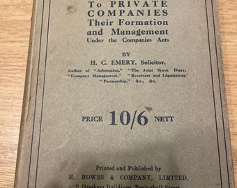 The Secretary’s Guide to Private Companies, Their Formation and Management under the Companies Acts, 1908 to 1917 by H.C. Emery 1920.