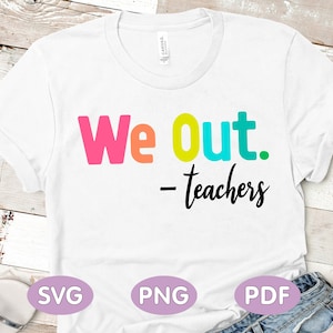 We Out Teachers png, Last Day Of School Svg, End Of Year Teacher, Teacher shirt, Graduation svg, Last Day of School png, We Out Teachers svg