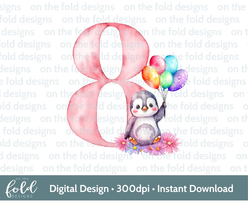 May include: A watercolor illustration of the number eight in pink with a penguin holding a bunch of colorful balloons. The penguin is sitting on a bed of pink flowers. The text "Digital Design &bull; 300dpi &bull; Instant Download" is at the bottom of the image.