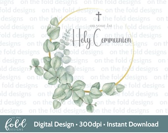 May include: A digital design featuring a gold circle wreath with eucalyptus leaves and the text "On your 1st Holy Communion". The design is on a white background with the text "Digital Design - 300dpi - Instant Download" at the bottom.