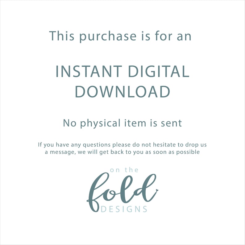 May include: Text on a white background that reads "This purchase is for an INSTANT DIGITAL DOWNLOAD. No physical item is sent. If you have any questions please do not hesitate to drop us a message, we will get back to you as soon as possible. on the fold DESIGNS."