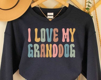 I Love My Granddog Sweatshirt : Dog Grandma Sweatshirt