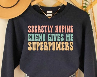 Secretly Hoping Chemo Gives Me Superpowers Sweatshirt or Hoodie, Cancer Awareness Long Sleeve, Cancer Survivor Gift
