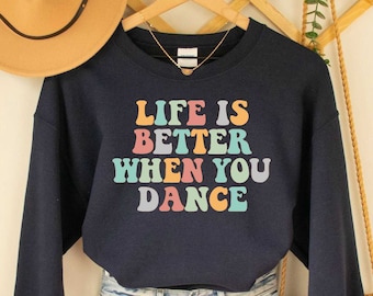 Dance Lover Sweatshirt Life Is Better When You Dance Sweatshirt Dancer Gift Dance Instructor Sweatshirt