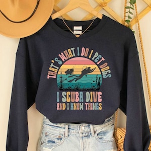 Scuba Diving and Dog Lover Sweatshirt That&#39;s What I Do I Pet Dogs I Scuba Dive & I Know Things Dog Owner Sweatshirt