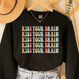 Motivational Sweatshirt Kiss Your Brain Sweatshirt Funny Teacher Sweatshirt Mental Health Teacher Life Sweatshirt