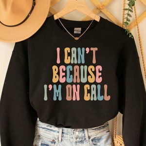 I Can&#39;t Because I&#39;m on Call Sweatshirt Doctor Nurse Sweatshirt Medical Student Sweatshirt Nurse Graduation Med School Sweatshirt