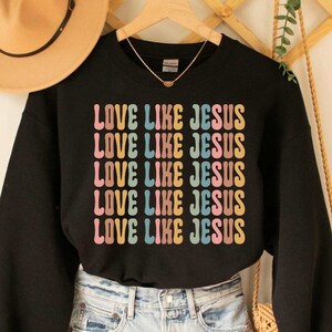 Love Like Jesus Sweatshirt Christian Sweatshirt Religious Gift Christian Apparel Inspirational Christian Sweatshirt Faith Sweatshirt