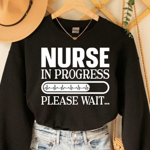 Nurse In Progress Please Wait Sweatshirt Future Nurse Sweatshirt Nursing Student Gift Nurse Life Sweatshirt Nursing School Sweatshirt
