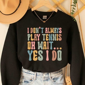 I Don&#39;t Always Play Tennis Sweatshirt Tennis Coach Gift for Tennis Player Tennis Sweatshirt