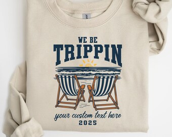 Custom 'We Be Trippin' Sweatshirt: Family Vacation Travel Shirt