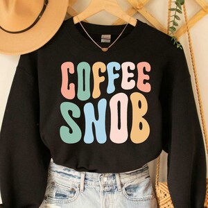 Coffee Snob Sweatshirt Inspirational Sweatshirts Caffeine Addict Sweater Gift For Coffee Lover
