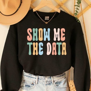 Show Me The Data Special Education Teacher Sweatshirt School Psychologist Sweatshirt Psychology Student
