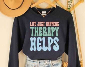 Life Just Happens and Therapy Helps Sweatshirt, Mental Health Awareness Sweatshirt, Counselor Sweatshirt