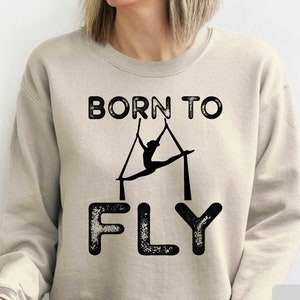 Aerial Dance Sweatshirt Born To Fly Sweatshirt Aerialist Sweatshirt Acrobatic Dancer Aerial Silk Dancer Sweatshirt