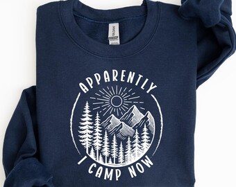 Apparently I Camp Now Sweatshirt: Outdoor Adventure Graphic