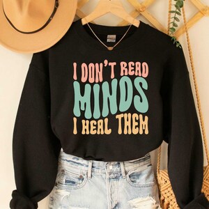I Don&#39;t Read Minds I Heal Them Sweatshirt, Psychologist Sweatshirt, Special Ed Teacher Teacher Sweatshirt