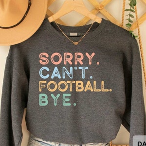 Football Life Sweatshirt Sorry Can&#39;t Football Bye Sweatshirt Football Player Gift Game Day Sweatshirt Football Fan Sweatshirt