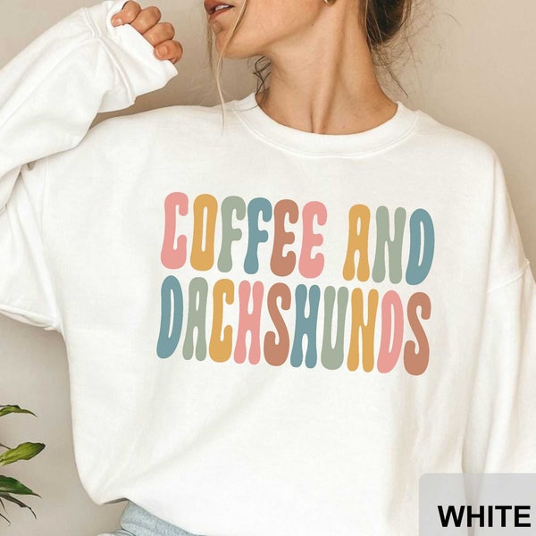 Coffee and Dachshund Sweatshirt Coffee Lover Sweatshirt Dachshund Mom Sweatshirt Dachshund Owner Gifts Funny Dachshund Sweatshirt