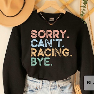 Cute Racing Sweatshirt Sorry Can&#39;t Racing Bye Sweatshirt Funny Racing Sweatshirt Racing Lover Sweatshirt for Women