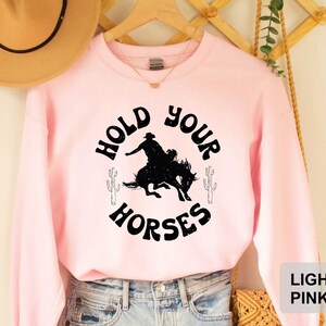 Funny Western Sweatshirt Hold Your Horses Sweatshirt Country Girl Sweatshirt Western Style Cowboy Sweatshirt