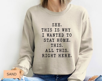 Sarcastic Sweatshirt See This Is Why I Wanted To Stay Home This All This Right Here Sweatshirt Funny Mom Life Sweatshirt