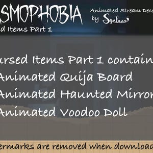 May include: A digital image of a text overlay on a dark background. The text reads "PHASMOPHOBIA Cursed Items Part 1 Animated Stream Decoration by Sylvana Cursed items Part 1 contains: - Animated Quija Board - Animated Haunted Mirror - Animated Voodoo Doll Watermarks are removed when downloaded"