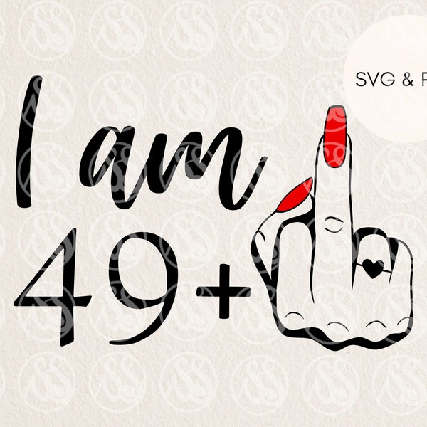 50th bday svg, 50th birthday svg funny,I am 49 plus middle finger svg, 50th svg, svg for 50th birthday, rude 50th svg, funny 50th svg women