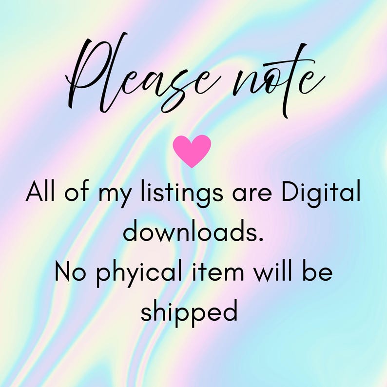 May include: Image with text that reads "Please note" in a script font, followed by "All of my listings are Digital downloads. No physical item will be shipped." A pink heart is between the title and the text.