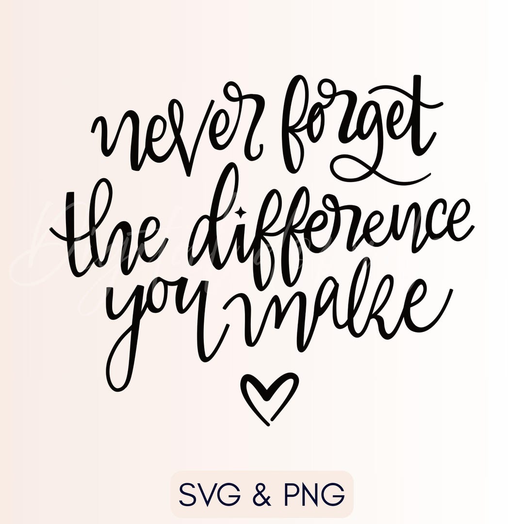 Never Forget the Difference You Make SVG and PNG, Teacher Round ...