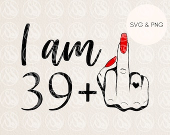 40. urodziny (SVG), 39 plus środkowy palec (SVG i PNG), zabawny projekt koszulki urodzinowej (pobranie cyfrowe)