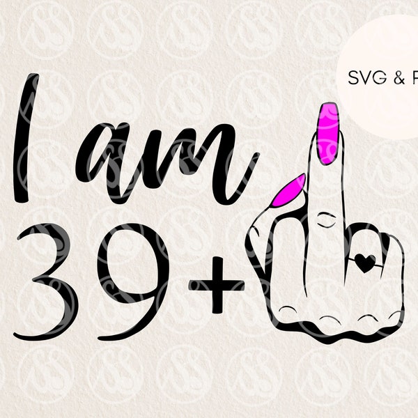 40th birthday svg female, I am 39 plus middle finger svg, 40th svg for 40th birthday, rude 40th svg, funny 40th svg, svg for womens 40th