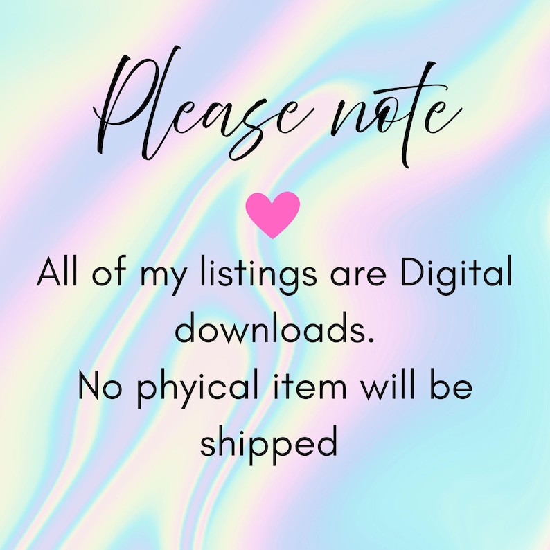 May include: A digital download announcement with the text "Please note" in elegant script, a pink heart, and the message "All of my listings are Digital downloads. No physical item will be shipped" on a pastel holographic background.