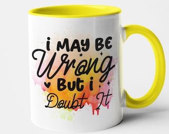 I May Be Wrong But I Doubt It Mug - Office Gift - Funny - Humour - Lad - Gift - Office Joke - Sarcastic - Dark Humour