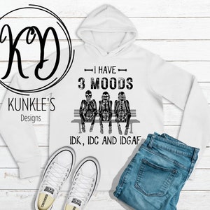 Tengo 3 Moods, idk, idc, idgaf diseño digital, diseño de humor, diseño de indumentaria, sublimación, HTV, DTF