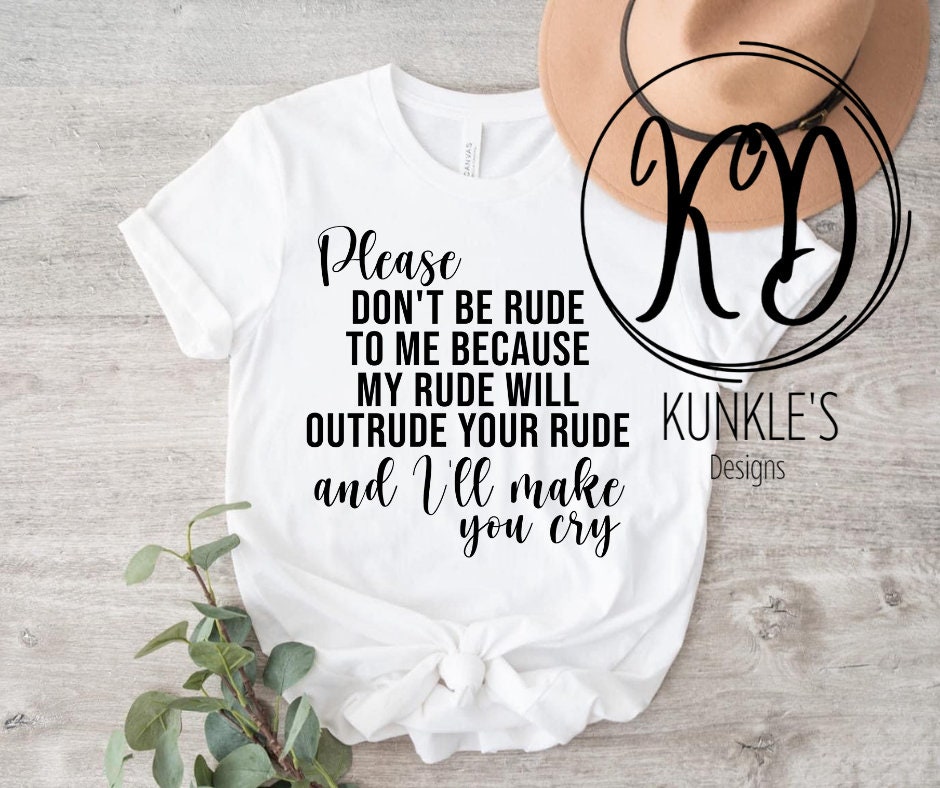 Top Rude Template Please Don't Be Rude, Digital Design Apparel Designs Humor Designs ...