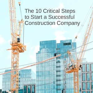 How To Start a Profitable Construction Company Anywhere in 30 Days - A Step by Step Guide