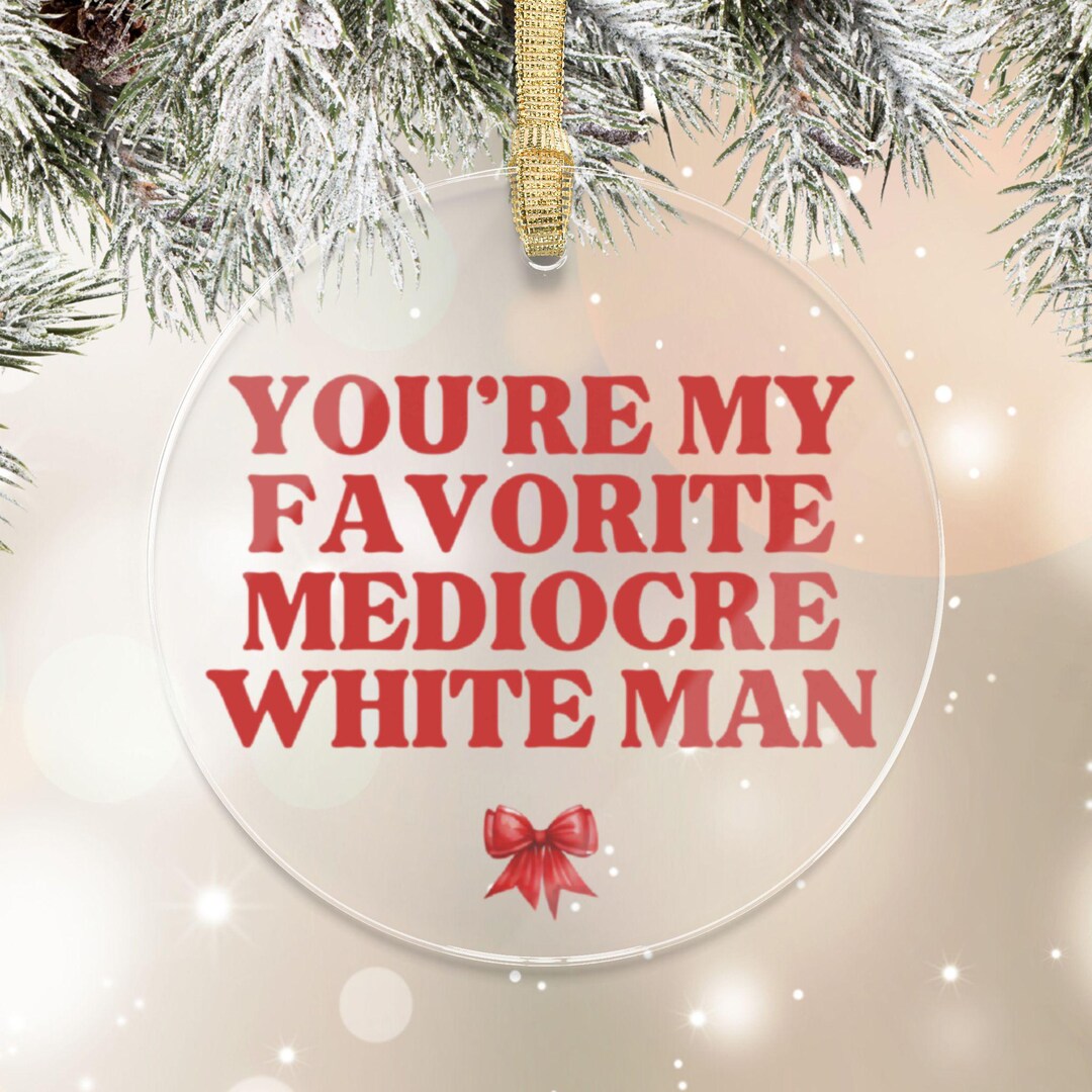 You're My Favorite Mediocre White Man, Funny Christmas Ornament, Gag