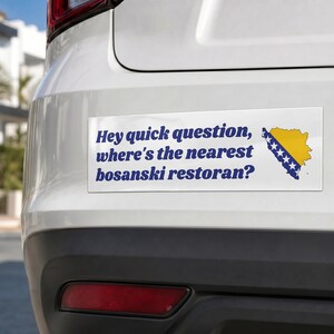Peut inclure: Autocollant de pare-chocs rectangulaire blanc avec texte bleu : « Hey quick question, where's the nearest bosanski restoran ? » Une carte de la Bosnie-Herzégovine avec le drapeau du pays est à droite.