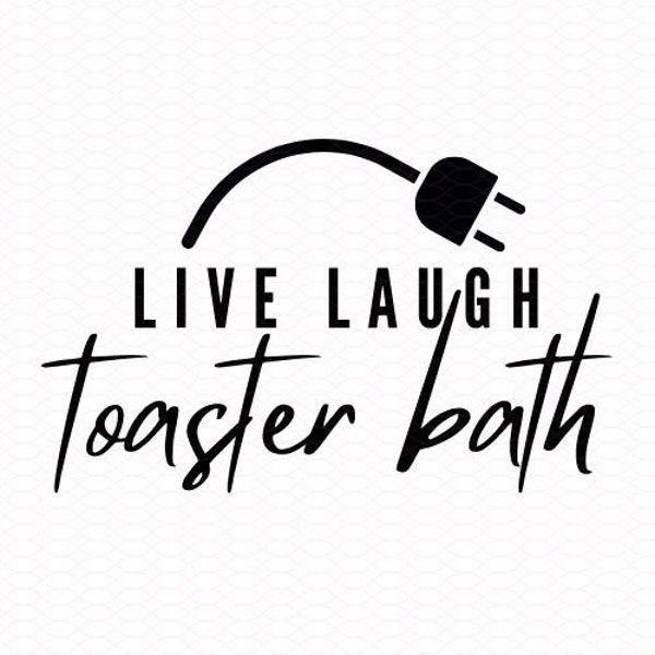 Live Laugh Toaster Bath - SVG and PNG - Cut File, Funny, Cricut, Silhouette, Gift, Crafting