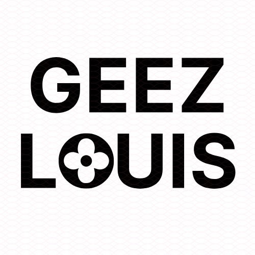 GEEZ LOUIS GEEZ LOUIS